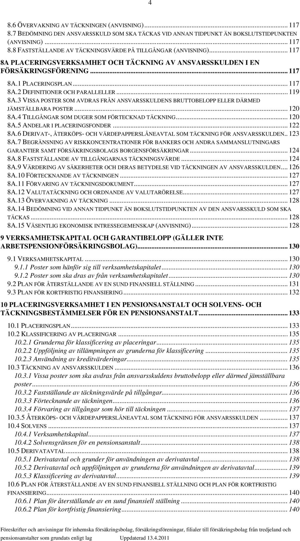 2 DEFINITIONER OCH PARALLELLER 8A.3 VISSA POSTER SOM AVDRAS FRÅN ANSVARSSKULDENS BRUTTOBELOPP ELLER DÄRMED JÄMSTÄLLBARA POSTER 8A.4 TILLGÅNGAR SOM DUGER SOM FÖRTECKNAD TÄCKNING 8A.