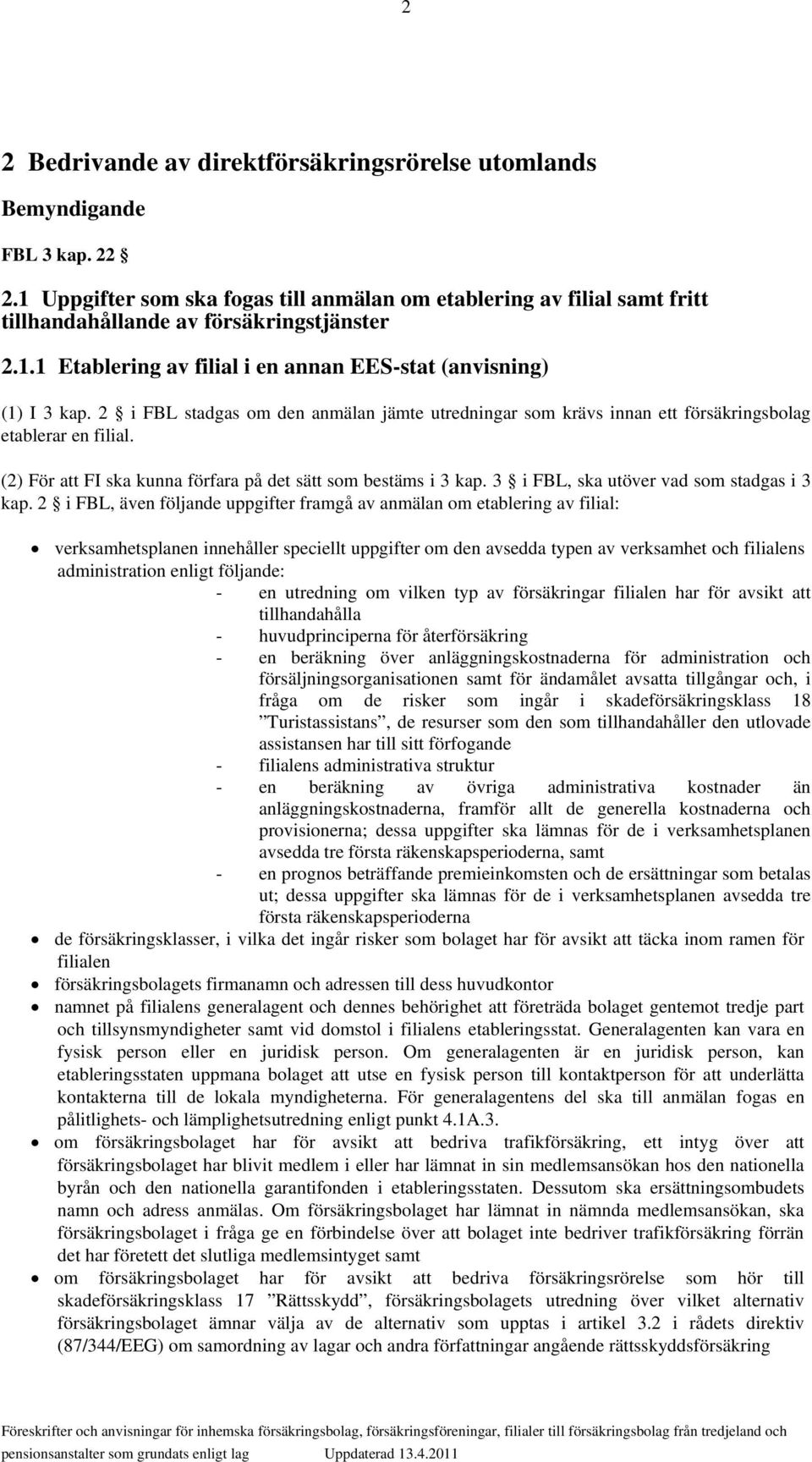 (2) För att FI ska kunna förfara på det sätt som bestäms i 3 kap. 3 i FBL, ska utöver vad som stadgas i 3 kap.