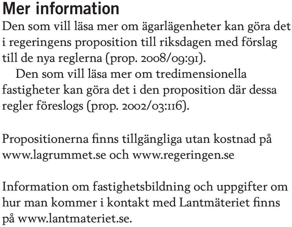 Den som vill läsa mer om tredimensionella fastigheter kan göra det i den proposition där dessa regler föreslogs (prop.