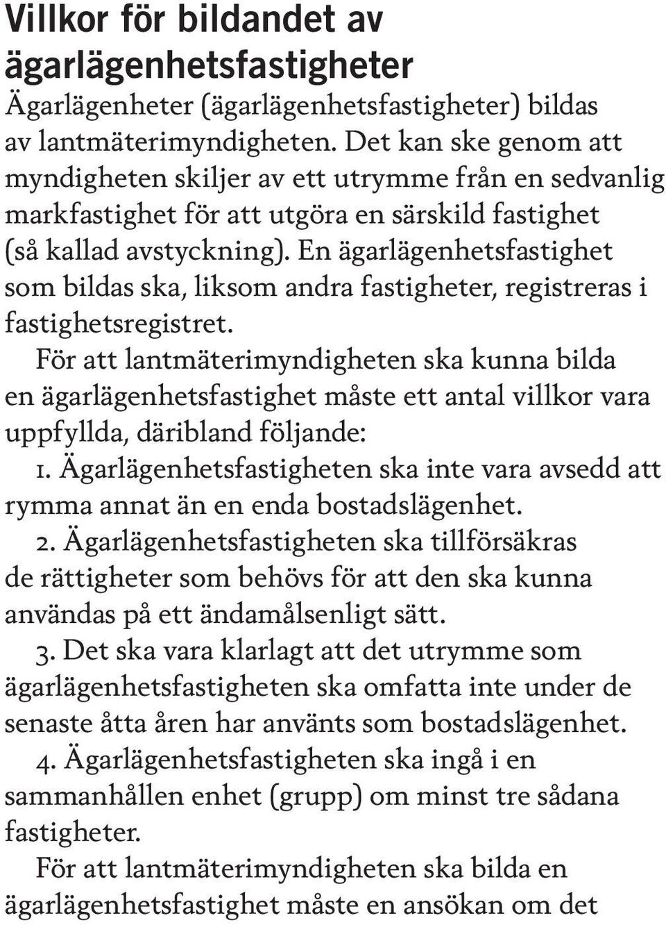 En ägarlägenhetsfastighet som bildas ska, liksom andra fastigheter, registreras i fastighetsregistret.