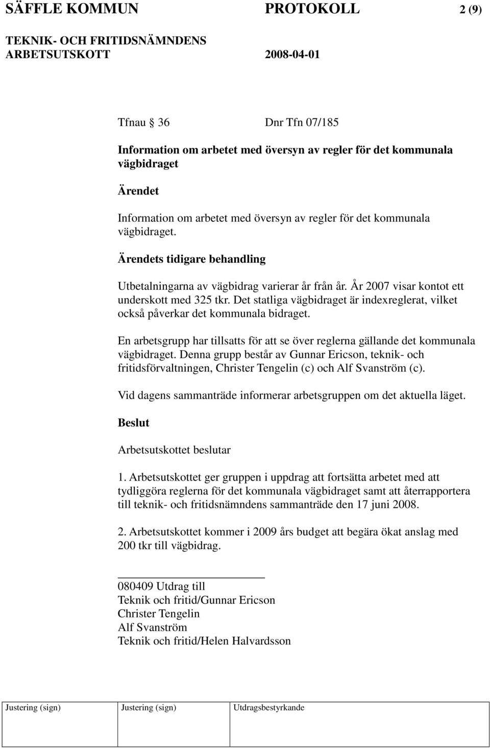 Det statliga vägbidraget är indexreglerat, vilket också påverkar det kommunala bidraget. En arbetsgrupp har tillsatts för att se över reglerna gällande det kommunala vägbidraget.