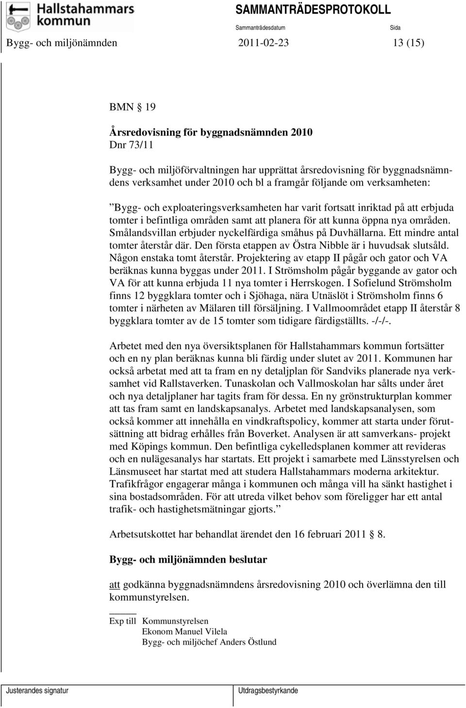 Smålandsvillan erbjuder nyckelfärdiga småhus på Duvhällarna. Ett mindre antal tomter återstår där. Den första etappen av Östra Nibble är i huvudsak slutsåld. Någon enstaka tomt återstår.