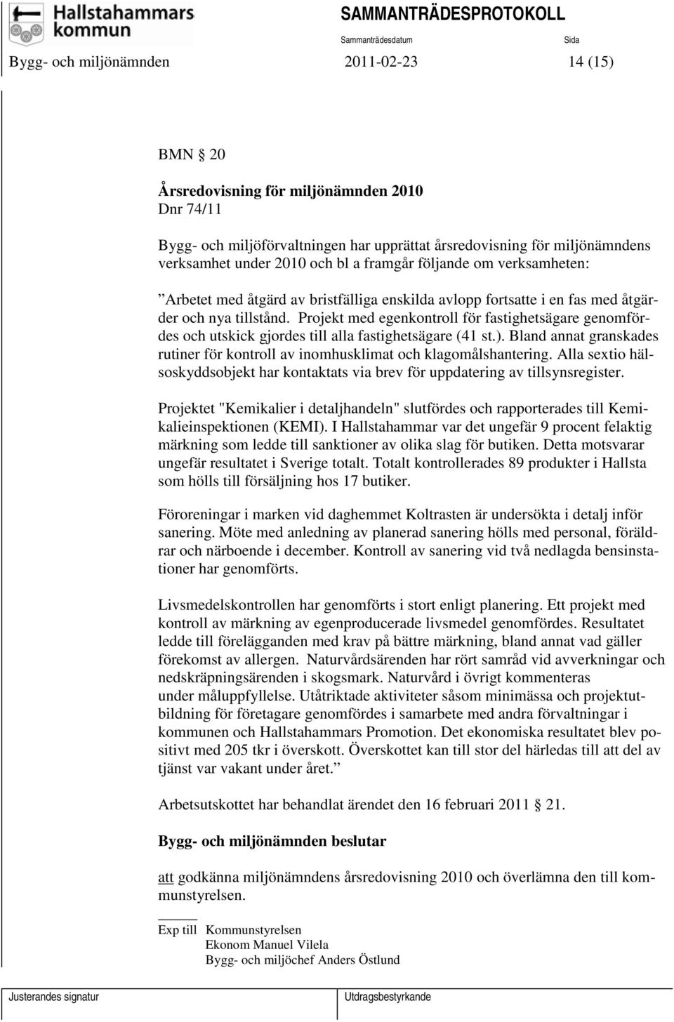 Projekt med egenkontroll för fastighetsägare genomfördes och utskick gjordes till alla fastighetsägare (41 st.). Bland annat granskades rutiner för kontroll av inomhusklimat och klagomålshantering.
