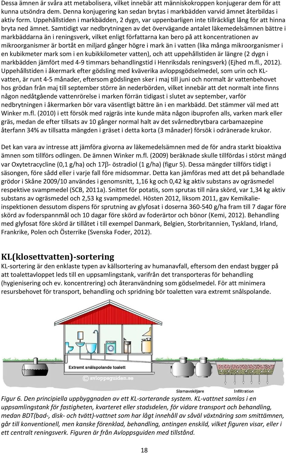 Samtidigt var nedbrytningen av det övervägande antalet läkemedelsämnen bättre i markbäddarna än i reningsverk, vilket enligt författarna kan bero på att koncentrationen av mikroorganismer är bortåt