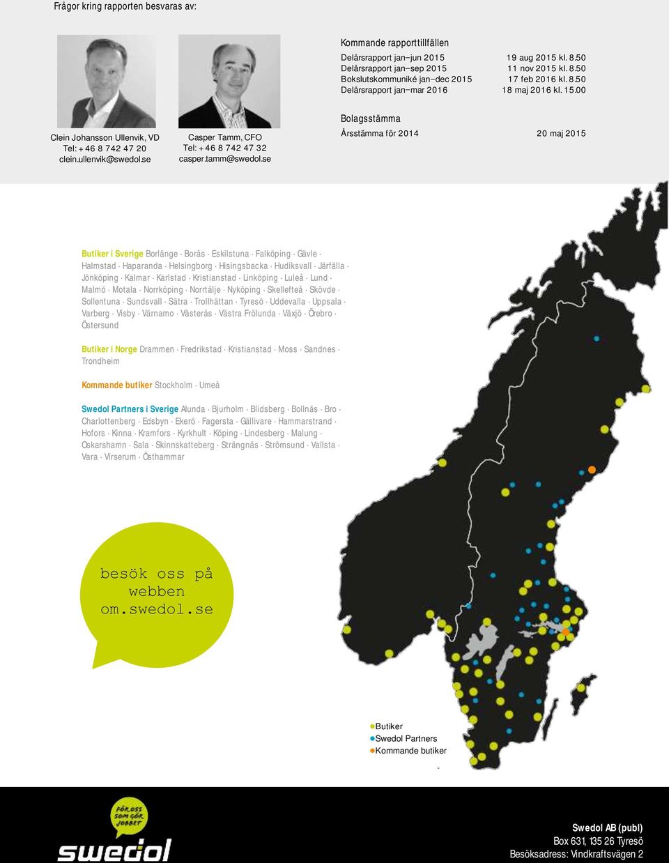 15.00 Bolagsstämma Årsstämma för 2014 20 maj 2015 Butiker i Sverige Borlänge Borås Eskilstuna Falköping Gävle Halmstad Haparanda Helsingborg Hisingsbacka Hudiksvall Järfälla Jönköping Kalmar Karlstad