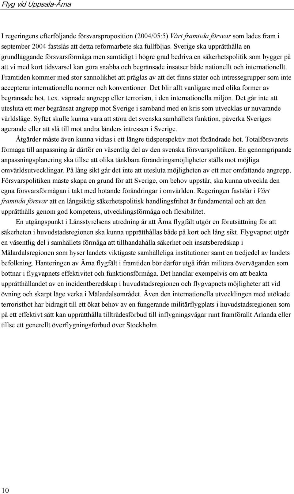 nationellt och internationellt. Framtiden kommer med stor sannolikhet att präglas av att det finns stater och intressegrupper som inte accepterar internationella normer och konventioner.