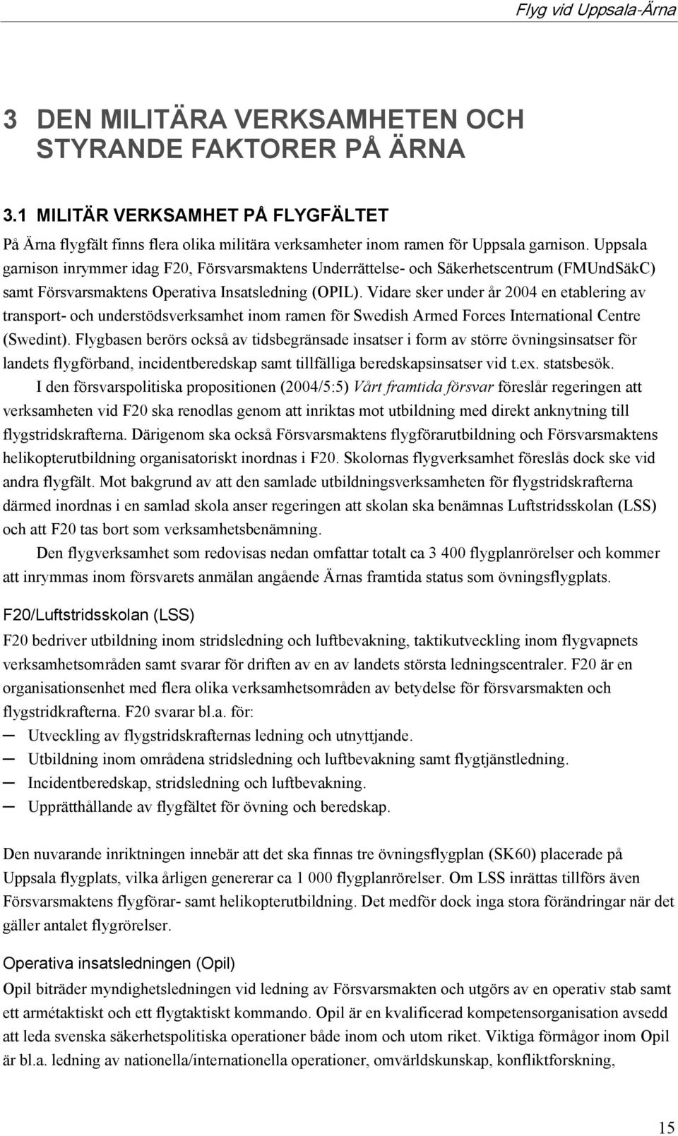 Vidare sker under år 24 en etablering av transport- och understödsverksamhet inom ramen för Swedish Armed Forces International Centre (Swedint).