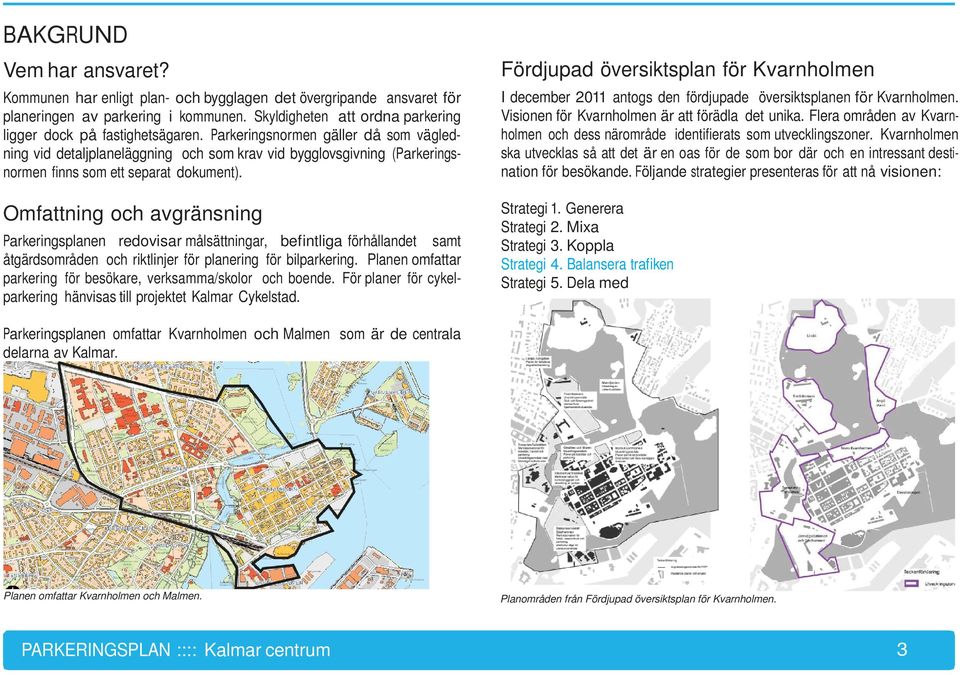 Omfattning och avgränsning Parkeringsplanen redovisar målsättningar, befintliga förhållandet samt åtgärdsområden och riktlinjer för planering för bilparkering.