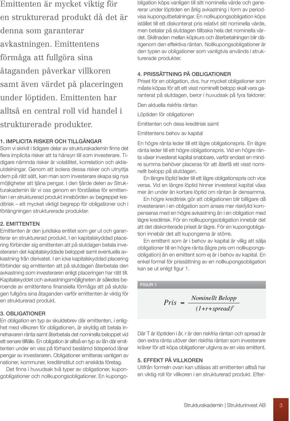 IMPLICITA RISKER OCH TILLGÅNGAR Som vi skrivit i tidigare delar av strukturakademin finns det flera implicita risker att ta hänsyn till som investerare.