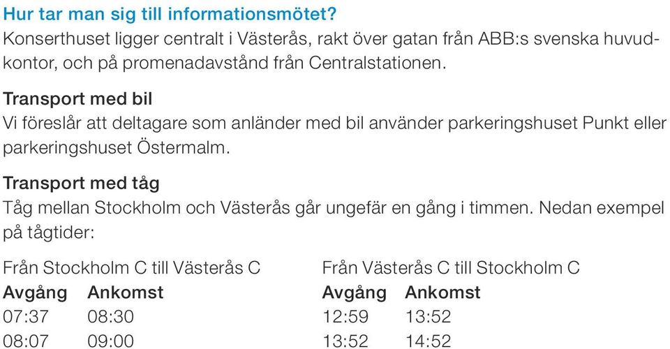 Transport med bil Vi föreslår att deltagare som anländer med bil använder parkeringshuset Punkt eller parkeringshuset Östermalm.