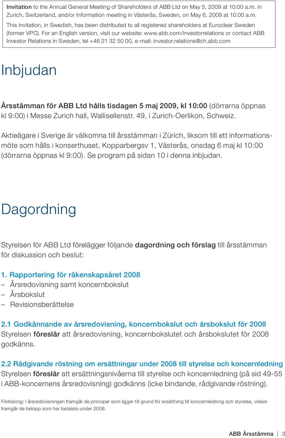 For an English version, visit our website: www.abb.com/investorrelations or contact ABB Investor Relations in Sweden, tel +46 21 32 50 00, e-mail: investor.relations@ch.abb.com Inbjudan Årsstämman för ABB Ltd hålls tisdagen 5 maj 2009, kl 10:00 (dörrarna öppnas kl 9:00) i Messe Zurich hall, Wallisellenstr.