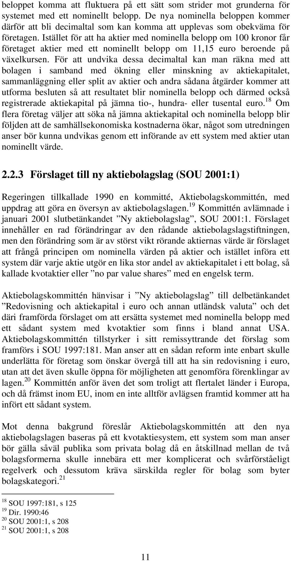 Istället för att ha aktier med nominella belopp om 100 kronor får företaget aktier med ett nominellt belopp om 11,15 euro beroende på växelkursen.