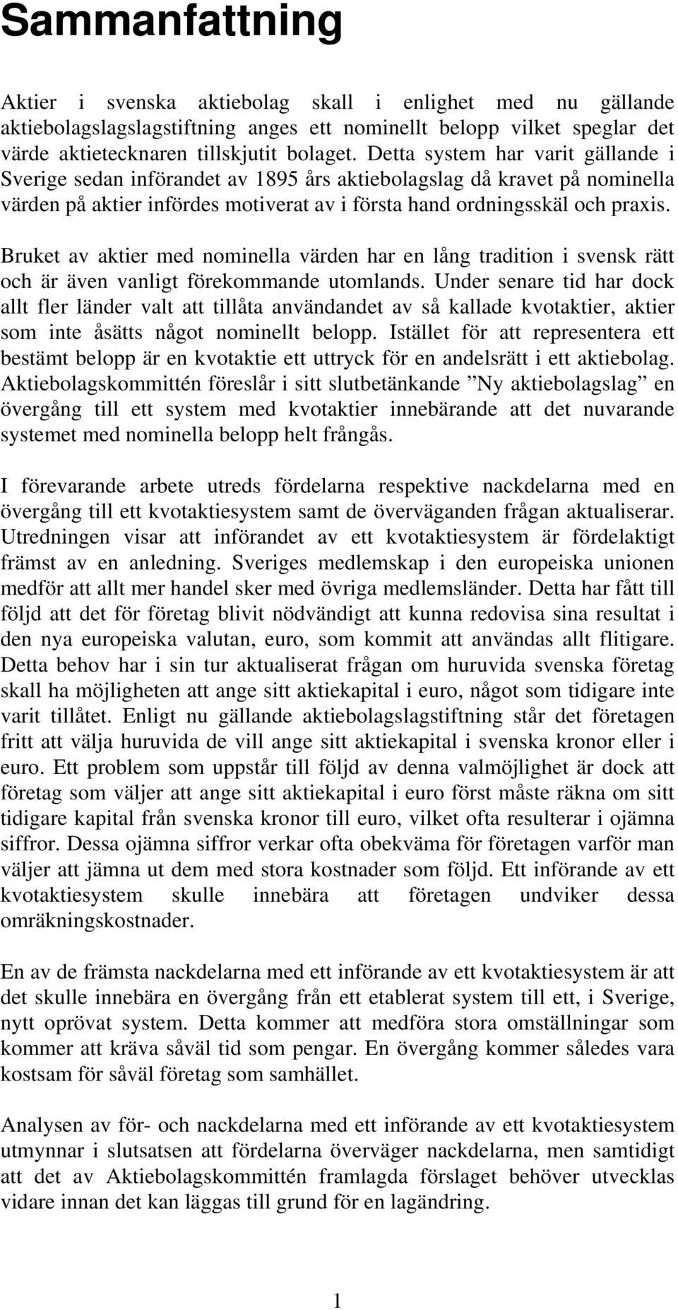 Bruket av aktier med nominella värden har en lång tradition i svensk rätt och är även vanligt förekommande utomlands.