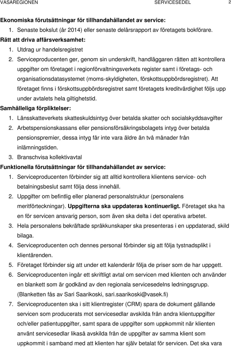 Serviceproducenten ger, genom sin underskrift, handläggaren rätten att kontrollera uppgifter om företaget i regionförvaltningsverkets register samt i företags- och organisationsdatasystemet