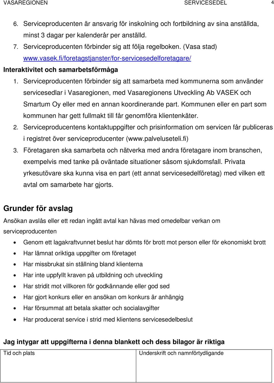 Serviceproducenten förbinder sig att samarbeta med kommunerna som använder servicesedlar i Vasaregionen, med Vasaregionens Utveckling Ab VASEK och Smartum Oy eller med en annan koordinerande part.