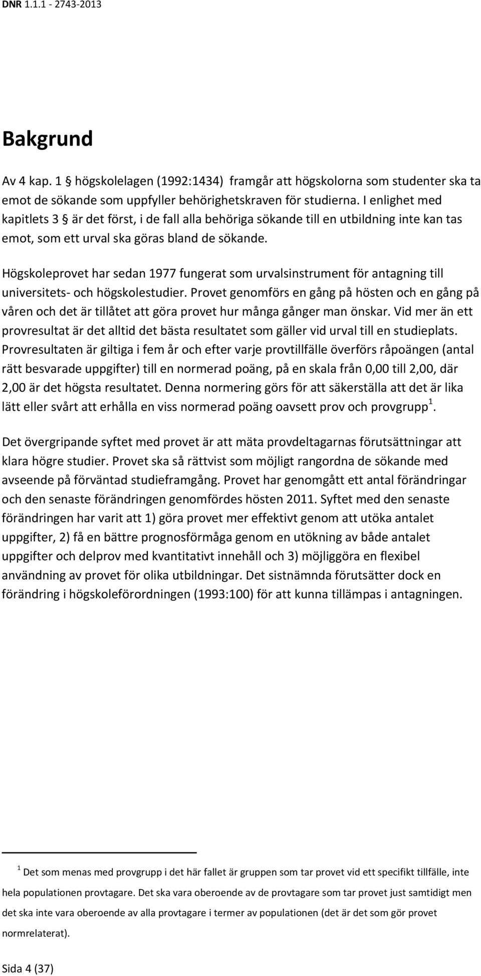 Högskoleprovet har sedan 1977 fungerat som urvalsinstrument för antagning till universitets och högskolestudier.