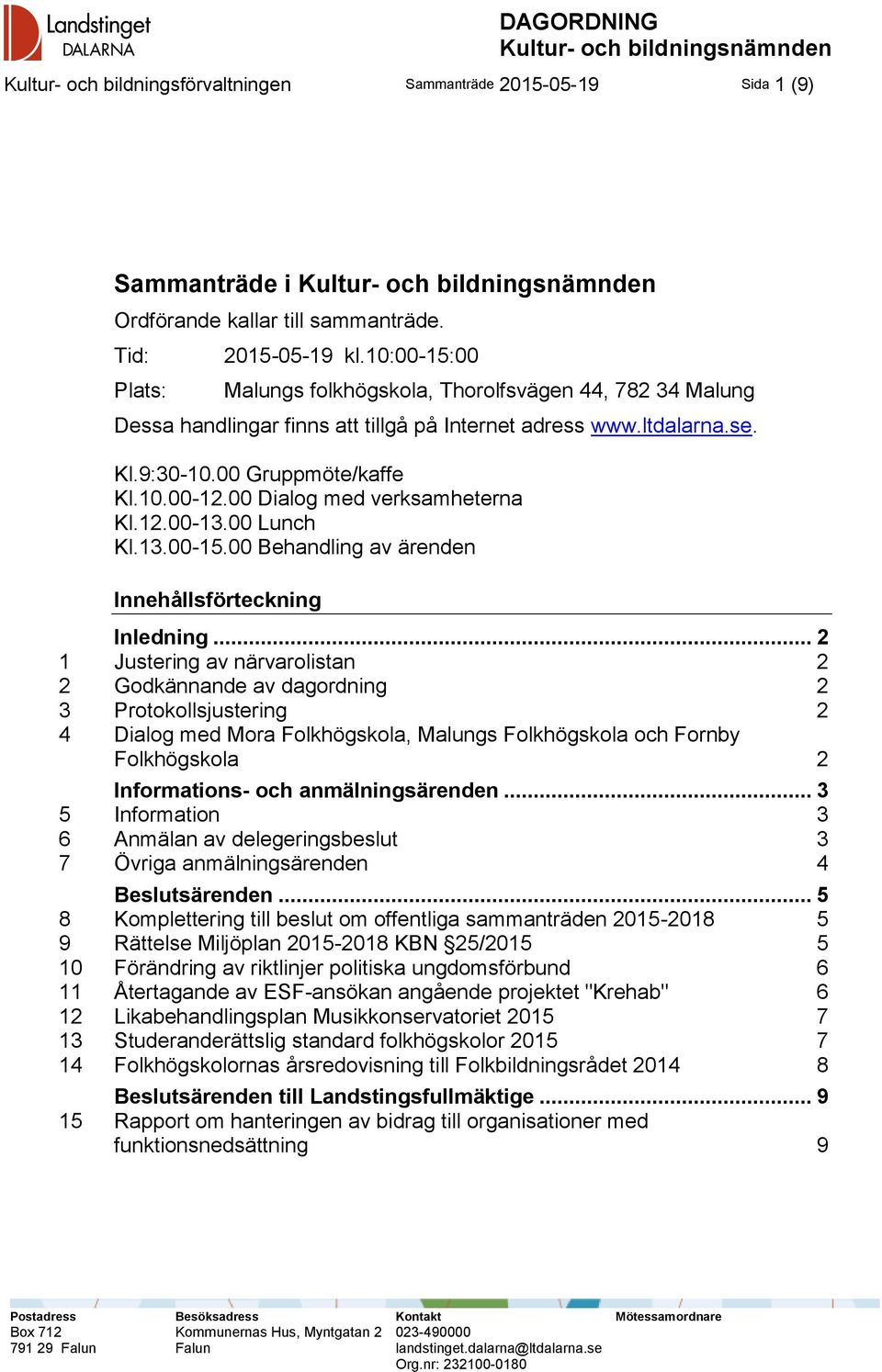 00 Dialog med verksamheterna Kl.12.00-13.00 Lunch Kl.13.00-15.00 Behandling av ärenden Innehållsförteckning Inledning.