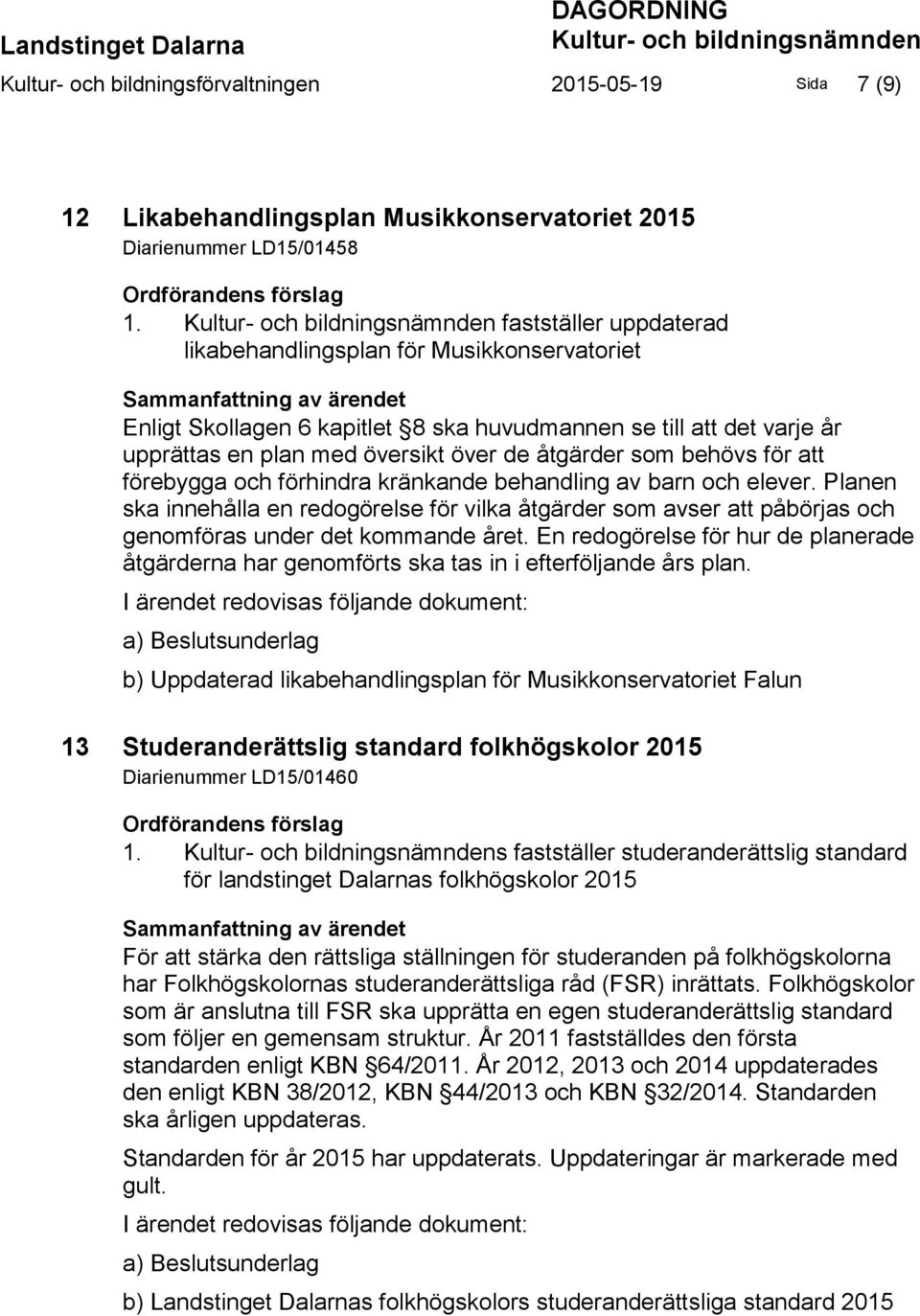 Kultur- och bildningsnämnden fastställer uppdaterad likabehandlingsplan för Musikkonservatoriet Sammanfattning av ärendet Enligt Skollagen 6 kapitlet 8 ska huvudmannen se till att det varje år