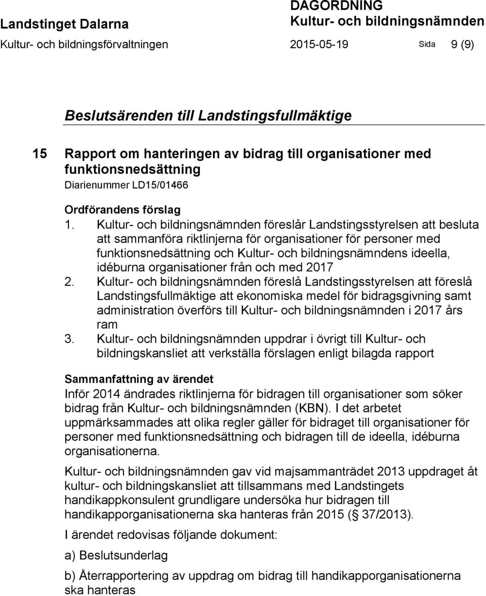 Kultur- och bildningsnämnden föreslår Landstingsstyrelsen att besluta att sammanföra riktlinjerna för organisationer för personer med funktionsnedsättning och Kultur- och bildningsnämndens ideella,