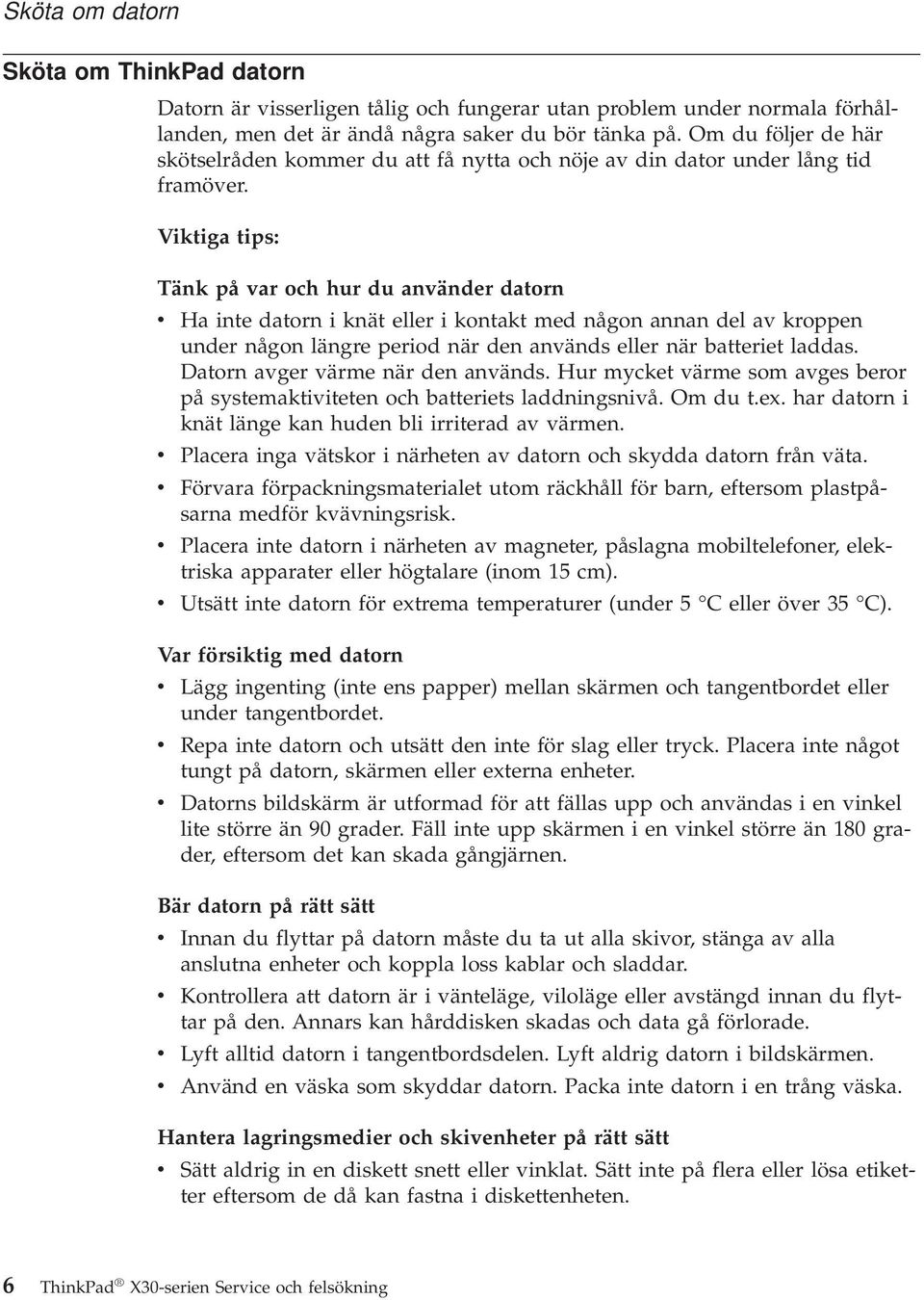 Viktiga tips: Tänk på var och hur du använder datorn v Ha inte datorn i knät eller i kontakt med någon annan del av kroppen under någon längre period när den används eller när batteriet laddas.