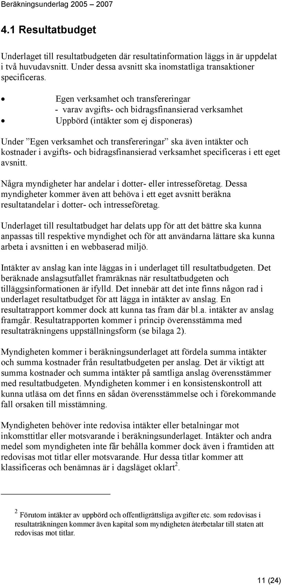 avgifts- och bidragsfinansierad verksamhet specificeras i ett eget avsnitt. Några myndigheter har andelar i dotter- eller intresseföretag.