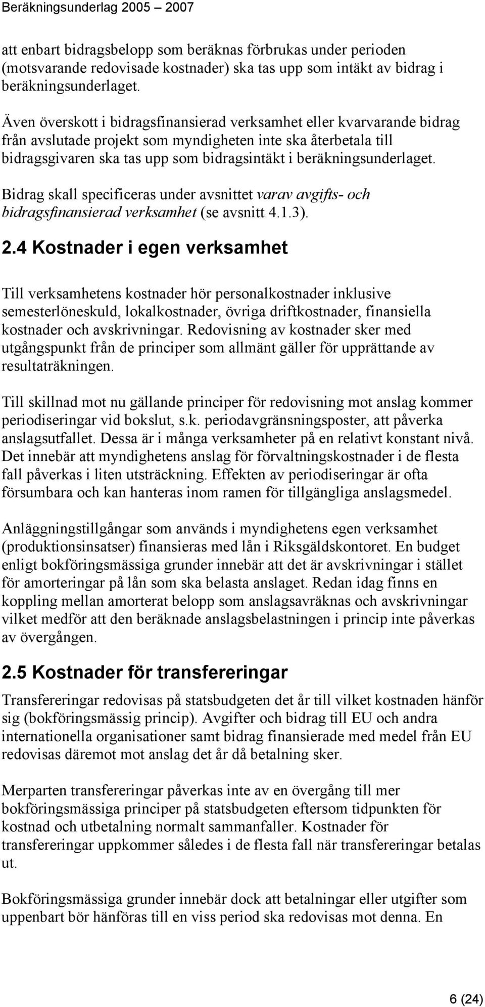 beräkningsunderlaget. Bidrag skall specificeras under avsnittet varav avgifts- och bidragsfinansierad verksamhet (se avsnitt 4.1.3). 2.