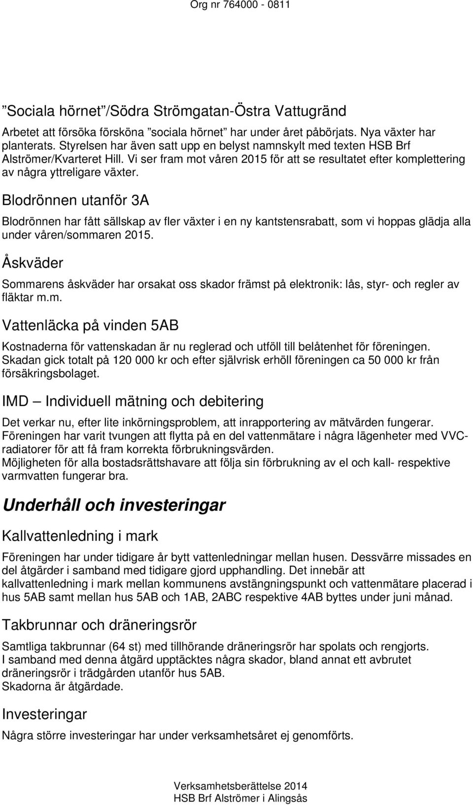 Blodrönnen utanför 3A Blodrönnen har fått sällskap av fler växter i en ny kantstensrabatt, som vi hoppas glädja alla under våren/sommaren 2015.