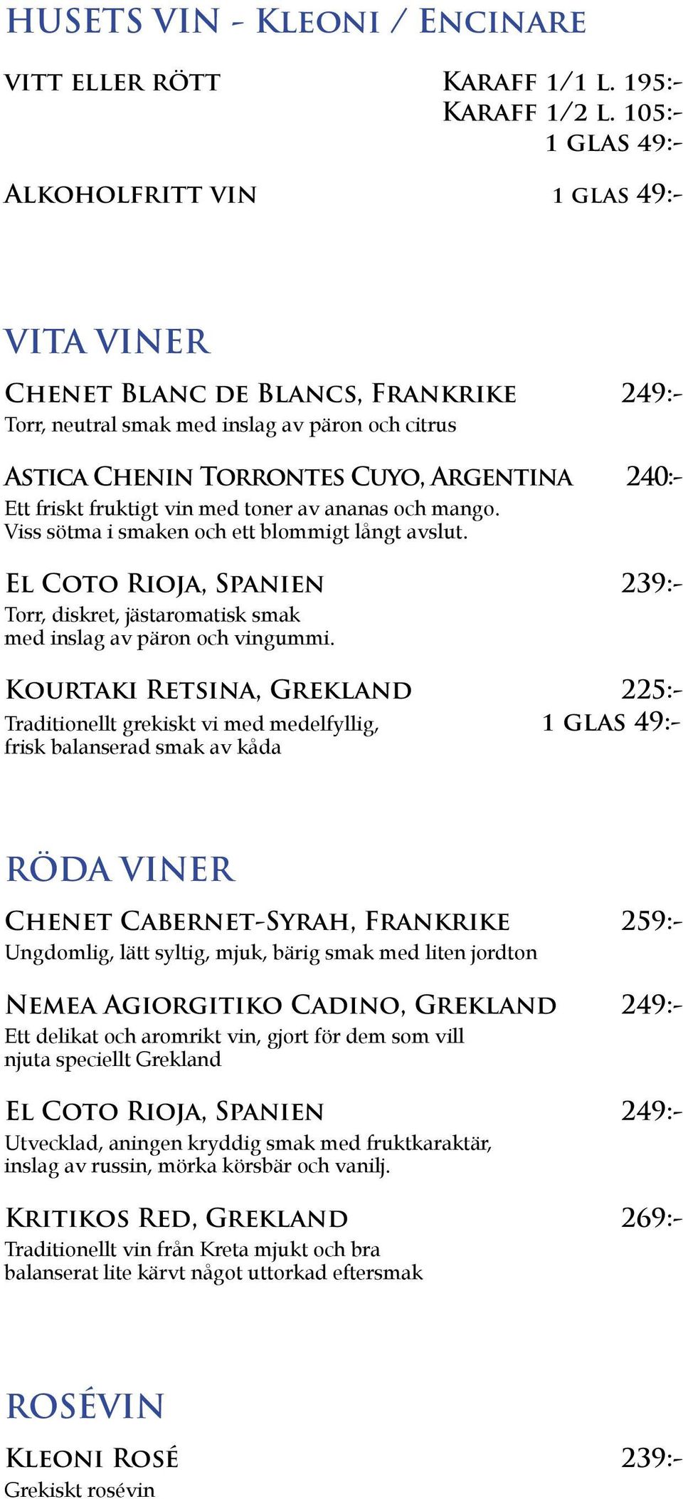 friskt fruktigt vin med toner av ananas och mango. Viss sötma i smaken och ett blommigt långt avslut. El Coto Rioja, Spanien 239:- Torr, diskret, jästaromatisk smak med inslag av päron och vingummi.