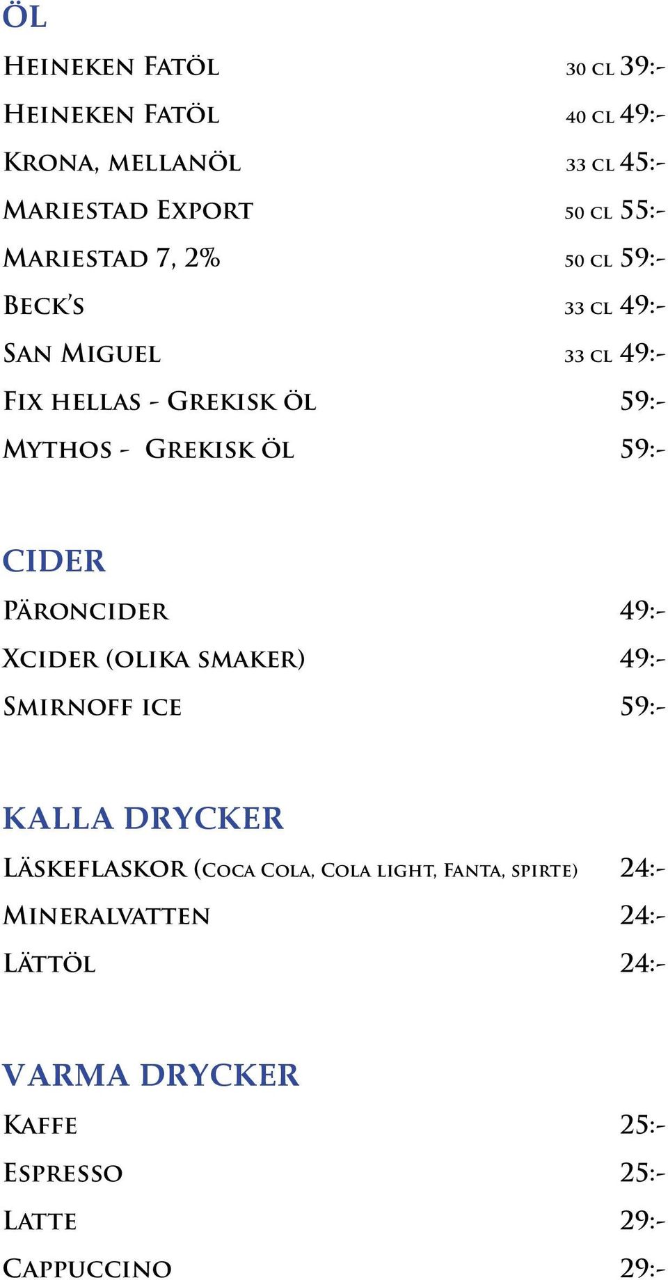 59:- CIDER Päroncider 49:- Xcider (olika smaker) 49:- Smirnoff ice 59:- KALLA DRYCKER Läskeflaskor (Coca Cola, Cola