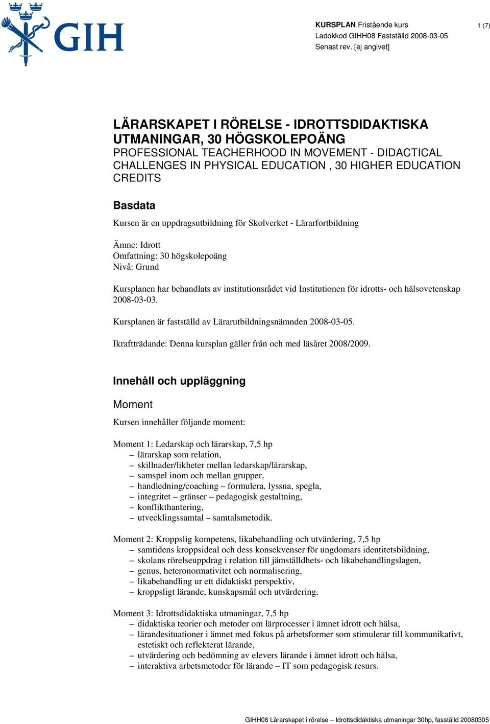 och hälsovetenskap 2008-03-03. Kursplanen är fastställd av Lärarutbildningsnämnden 2008-03-05. Ikraftträdande: Denna kursplan gäller från och med läsåret 2008/2009.