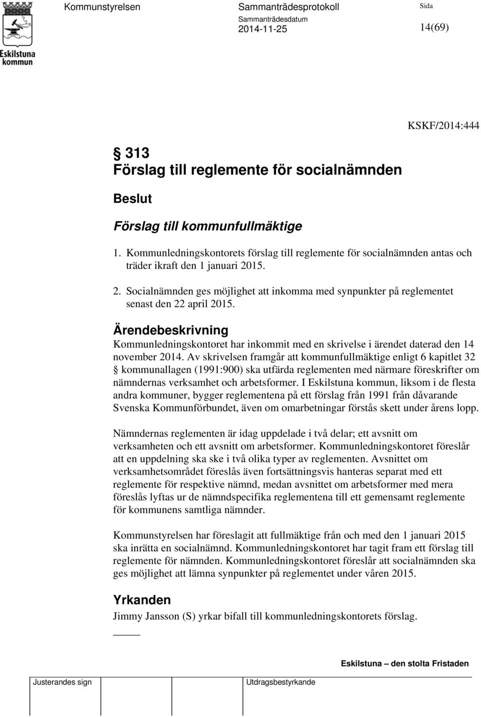 15. 2. Socialnämnden ges möjlighet att inkomma med synpunkter på reglementet senast den 22 april 2015. Kommunledningskontoret har inkommit med en skrivelse i ärendet daterad den 14 november 2014.