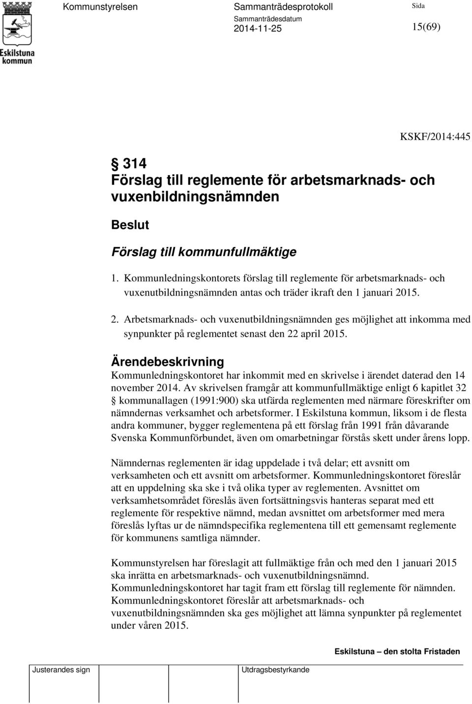 15. 2. Arbetsmarknads- och vuxenutbildningsnämnden ges möjlighet att inkomma med synpunkter på reglementet senast den 22 april 2015.