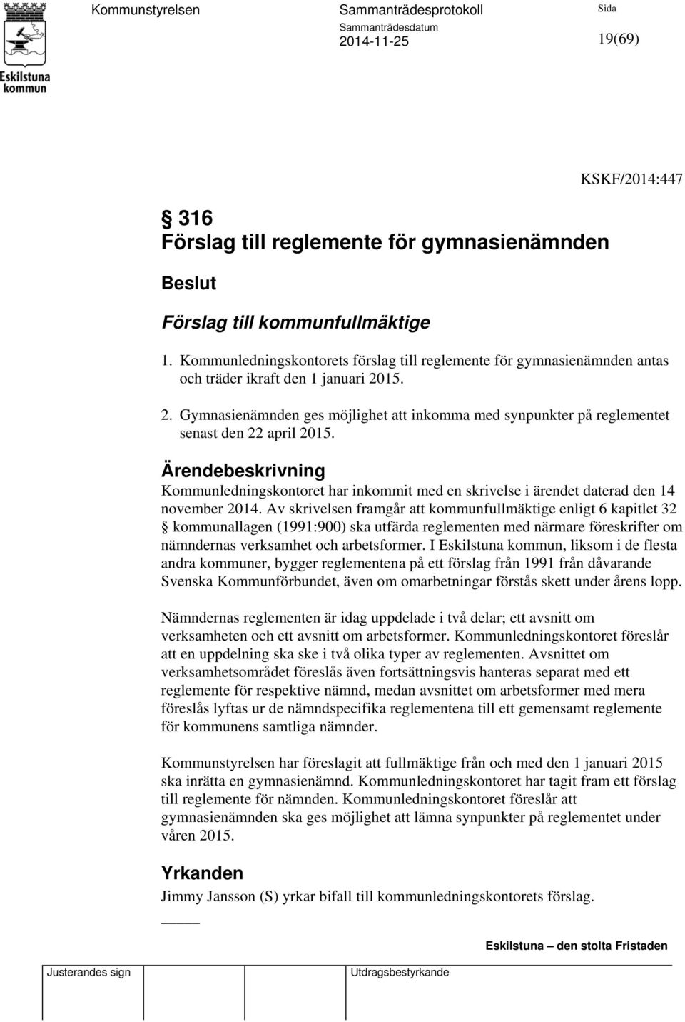 15. 2. Gymnasienämnden ges möjlighet att inkomma med synpunkter på reglementet senast den 22 april 2015. Kommunledningskontoret har inkommit med en skrivelse i ärendet daterad den 14 november 2014.