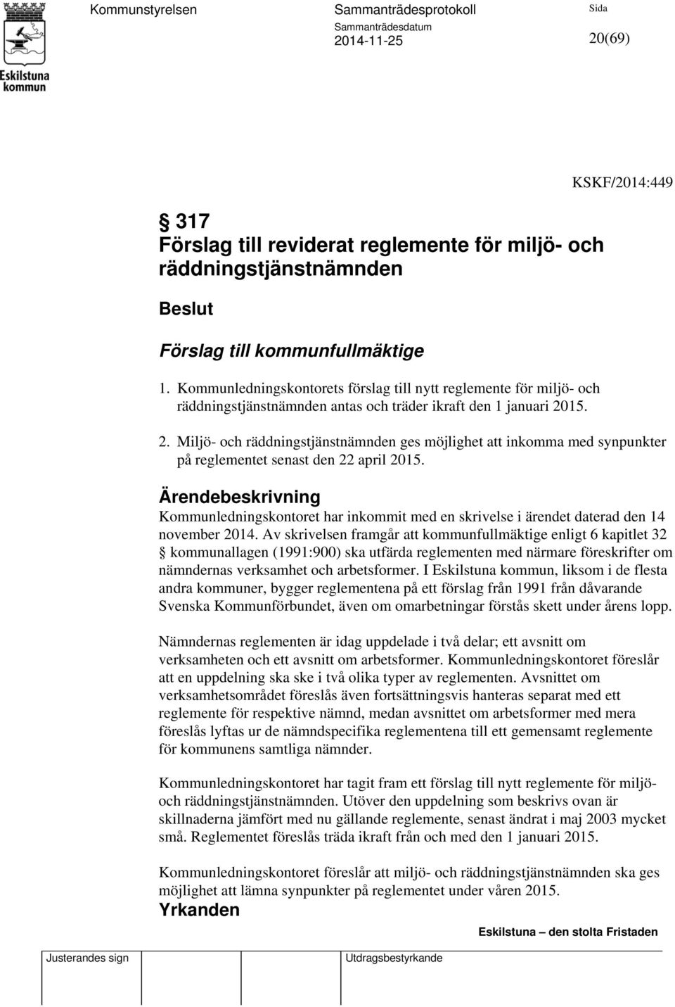 15. 2. Miljö- och räddningstjänstnämnden ges möjlighet att inkomma med synpunkter på reglementet senast den 22 april 2015.