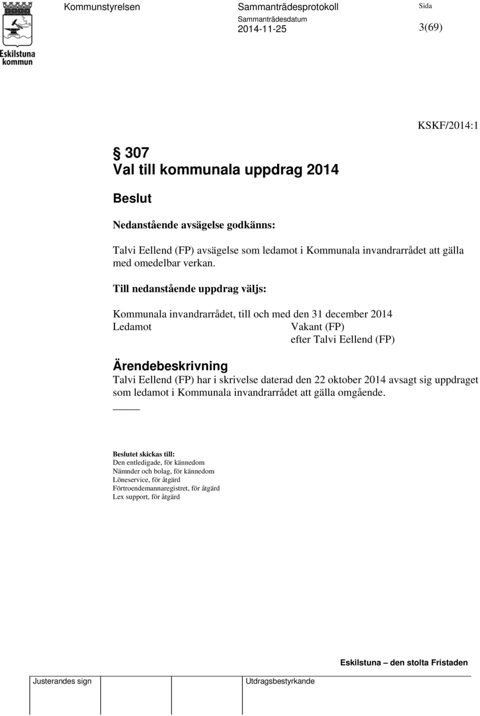 Till nedanstående uppdrag väljs: Kommunala invandrarrådet, till och med den 31 december 2014 Ledamot Vakant (FP) efter Talvi Eellend (FP) Talvi Eellend (FP)