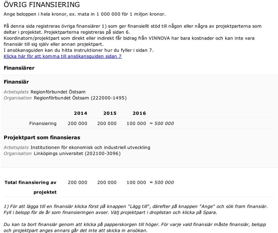 Koordinatorn/projektpart som direkt eller indirekt får bidrag från VINNOVA har bara kostnader och kan inte vara finansiär till sig själv eller annan projektpart.