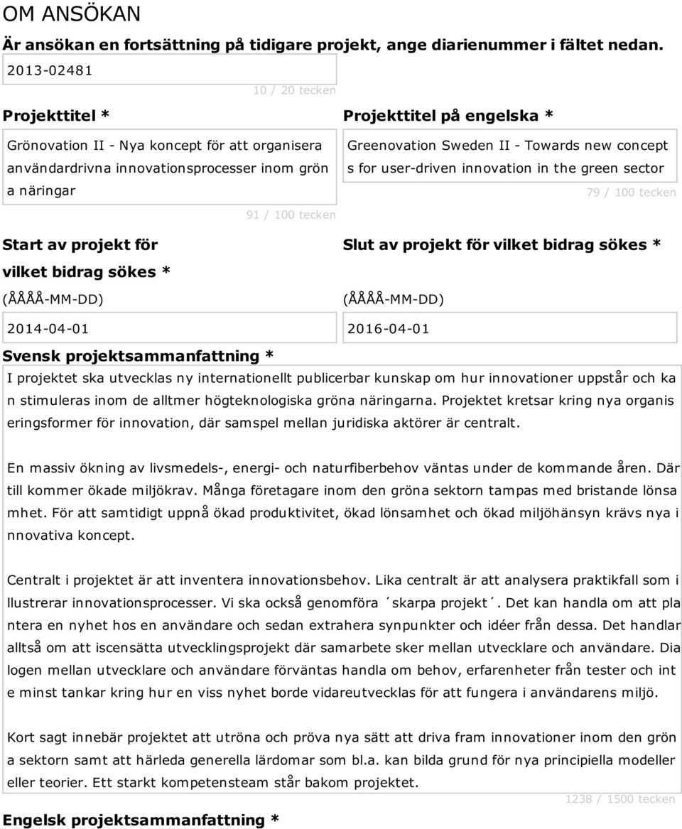 vilket bidrag sökes * (ÅÅÅÅ-MM-DD) 91 / 100 tecken Greenovation Sweden II - Towards new concept s for user-driven innovation in the green sector 79 / 100 tecken Slut av projekt för vilket bidrag