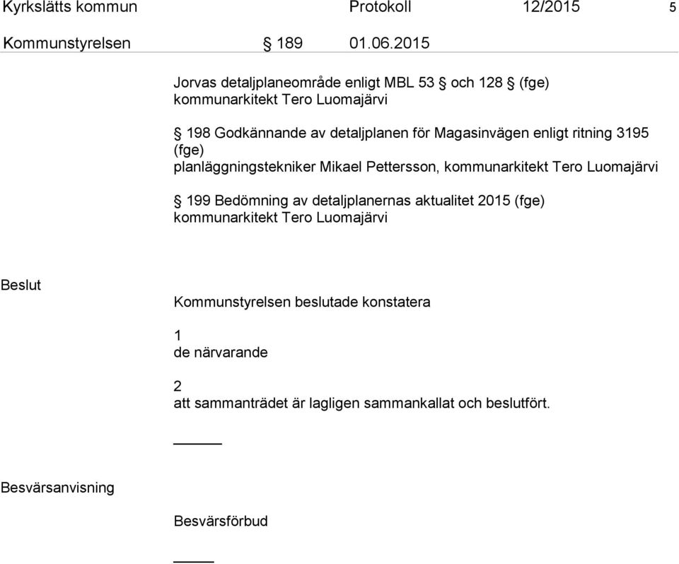 Magasinvägen enligt ritning 3195 (fge) planläggningstekniker Mikael Pettersson, kommunarkitekt Tero Luomajärvi 199 Bedömning av