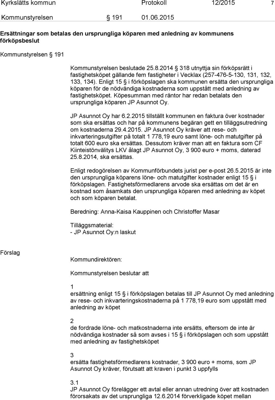 2014 318 utnyttja sin förköpsrätt i fastighetsköpet gällande fem fastigheter i Vecklax (257-476-5-130, 131, 132, 133, 134).