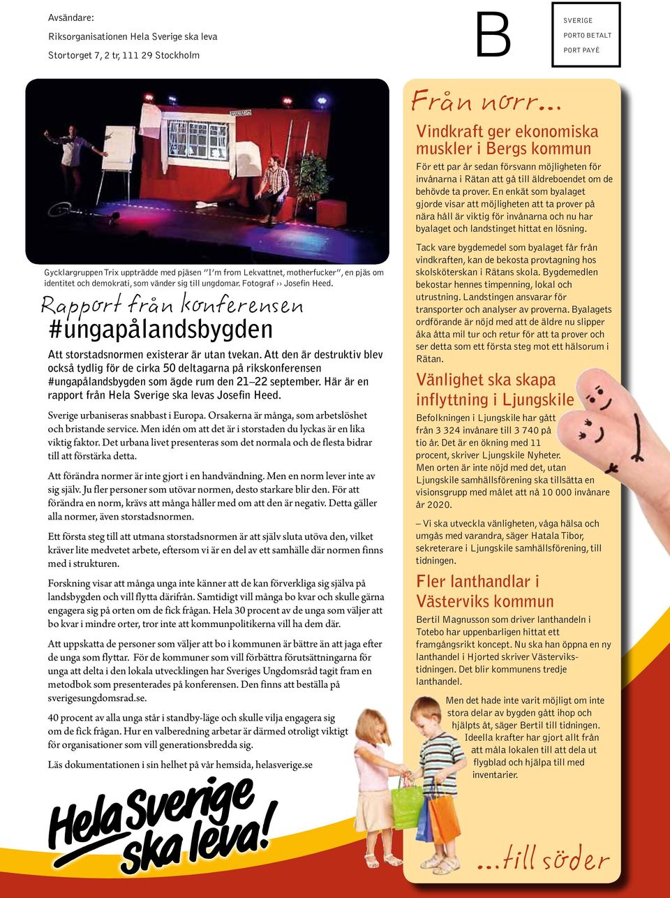Att den är destruktiv blev också tydlig för de cirka 50 deltagarna på rikskonferensen #ungapålandsbygden som ägde rum den 21 22 september. Här är en rapport från Hela Sverige ska levas Josefin Heed.