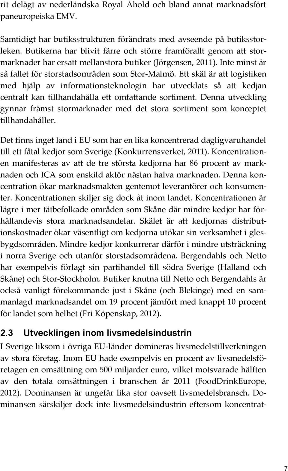 Ett skäl är att logistiken med hjälp av informationsteknologin har utvecklats så att kedjan centralt kan tillhandahålla ett omfattande sortiment.