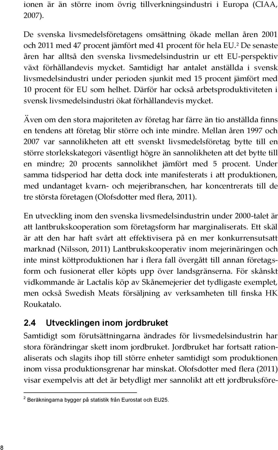 Samtidigt har antalet anställda i svensk livsmedelsindustri under perioden sjunkit med 15 procent jämfört med 10 procent för EU som helhet.