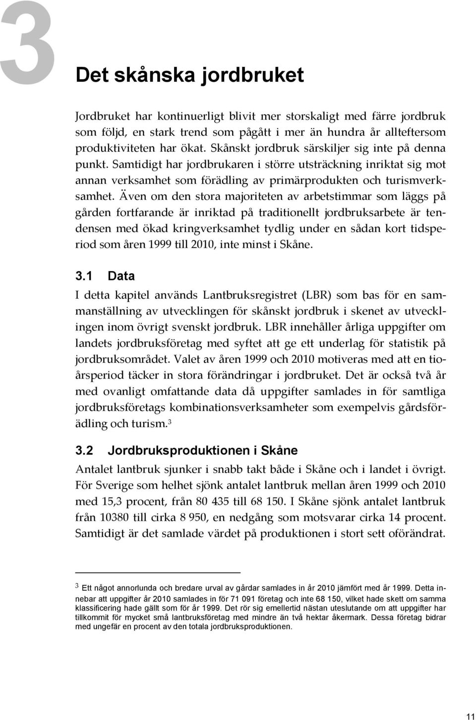 Även om den stora majoriteten av arbetstimmar som läggs på gården fortfarande är inriktad på traditionellt jordbruksarbete är tendensen med ökad kringverksamhet tydlig under en sådan kort tidsperiod