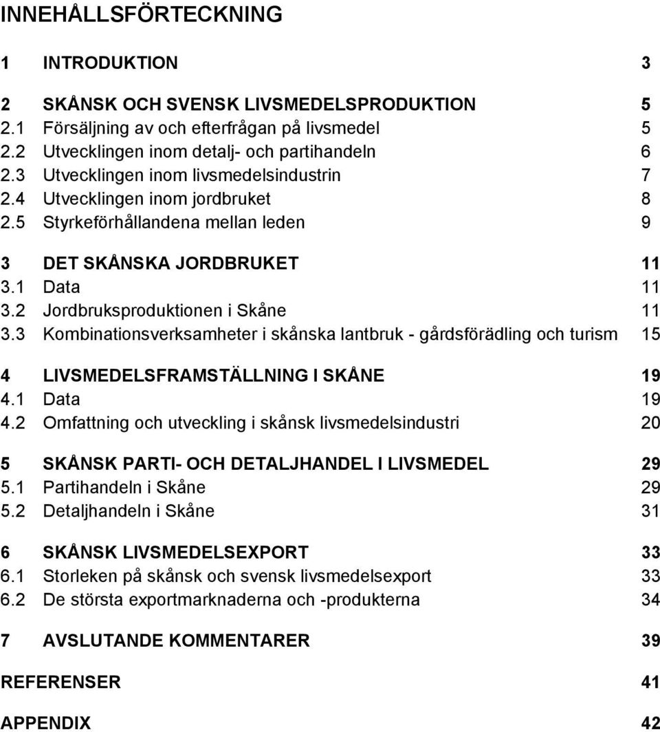 3 Kombinationsverksamheter i skånska lantbruk - gårdsförädling och turism 15 4 LIVSMEDELSFRAMSTÄLLNING I SKÅNE 19 4.1 Data 19 4.