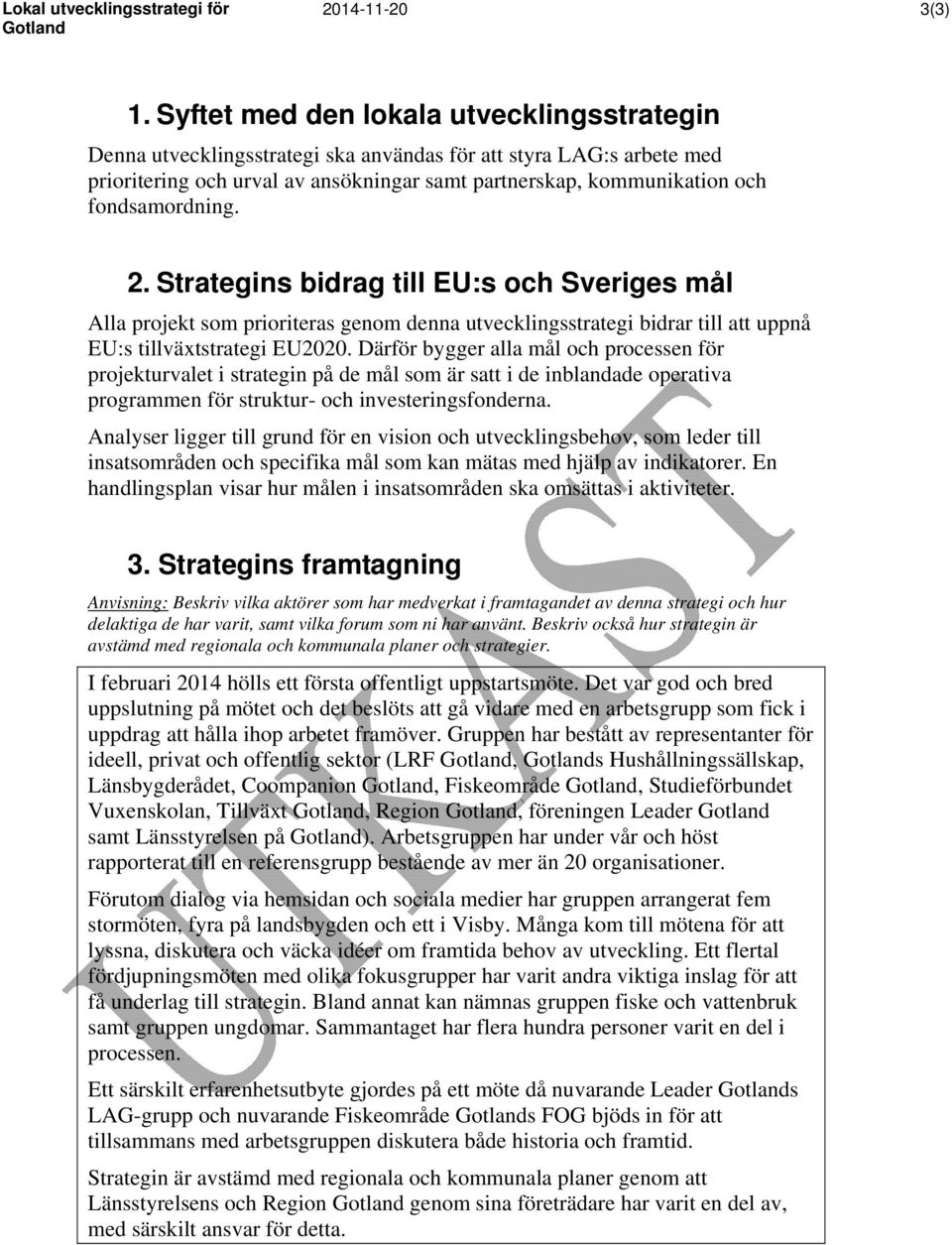 fondsamordning. 2. Strategins bidrag till EU:s och Sveriges mål Alla projekt som prioriteras genom denna utvecklingsstrategi bidrar till att uppnå EU:s tillväxtstrategi EU2020.