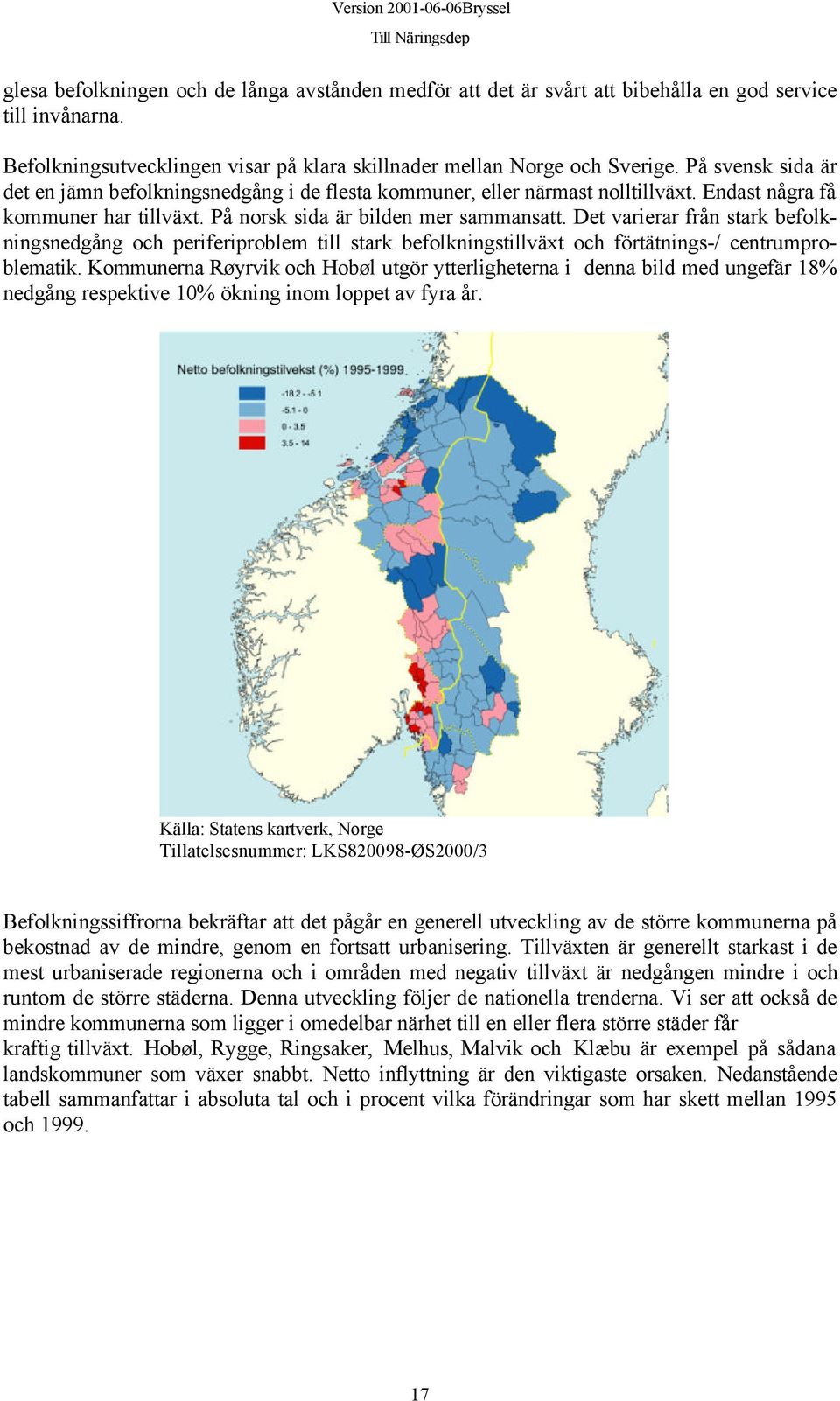 Det varierar från stark befolkningsnedgång och periferiproblem till stark befolkningstillväxt och förtätnings-/ centrumproblematik.