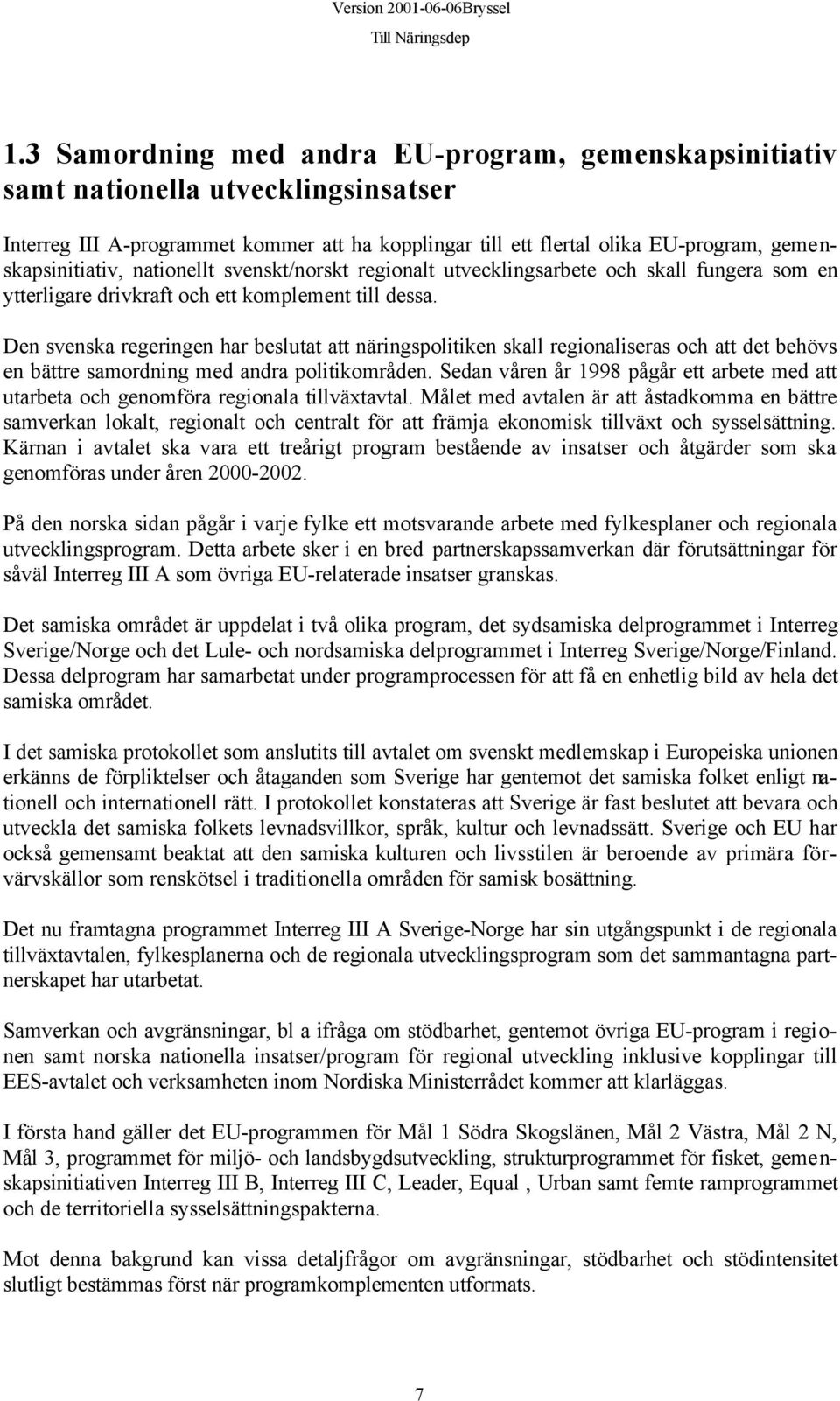 Den svenska regeringen har beslutat att näringspolitiken skall regionaliseras och att det behövs en bättre samordning med andra politikområden.