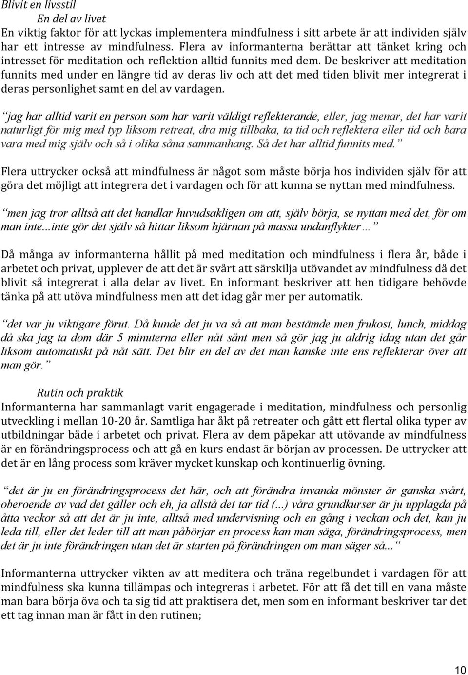 De beskriver att meditation funnits med under en längre tid av deras liv och att det med tiden blivit mer integrerat i deras personlighet samt en del av vardagen.