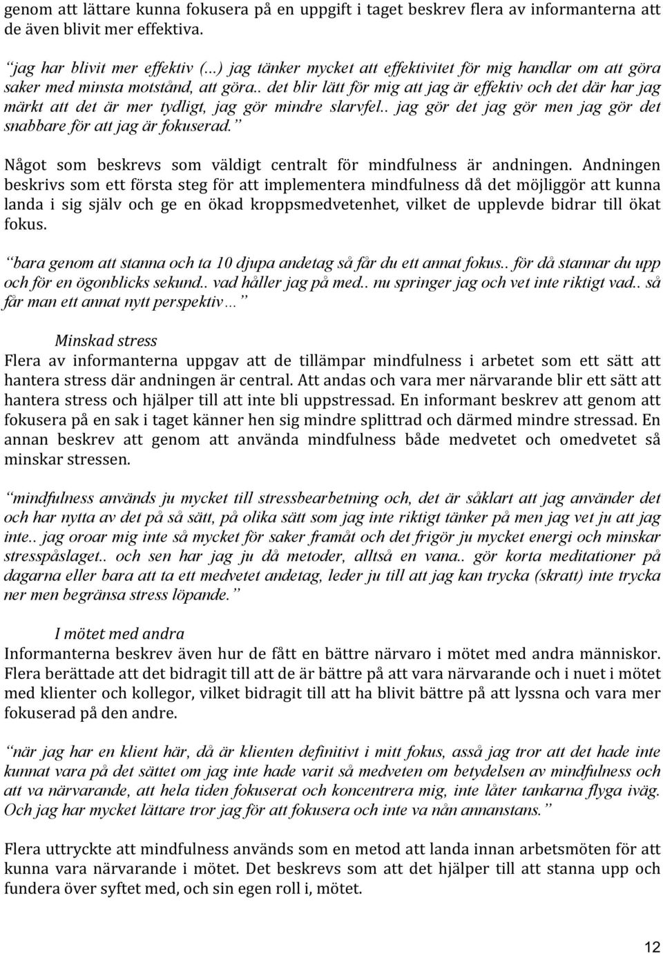 . det blir lätt för mig att jag är effektiv och det där har jag märkt att det är mer tydligt, jag gör mindre slarvfel.. jag gör det jag gör men jag gör det snabbare för att jag är fokuserad.