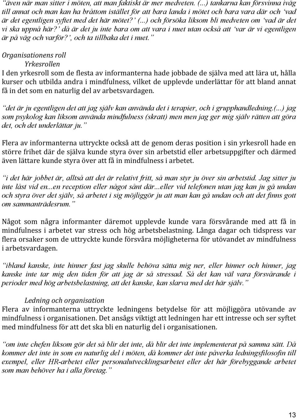 ..) och försöka liksom bli medveten om vad är det vi ska uppnå här? då är det ju inte bara om att vara i nuet utan också att var är vi egentligen är på väg och varför?, och ta tillbaka det i nuet.